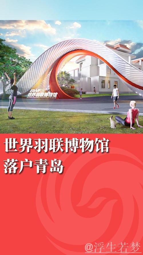 青岛将成为世界羽联博物馆新址 青岛将成为世界羽联博物馆新址